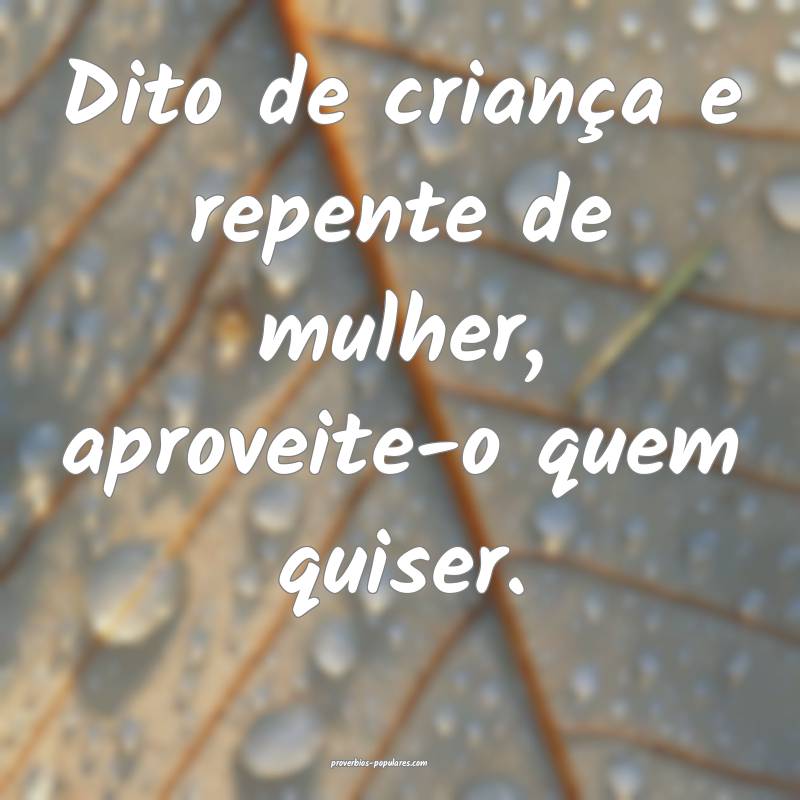 Dito de criança e repente de mulher, aproveite-o  ...