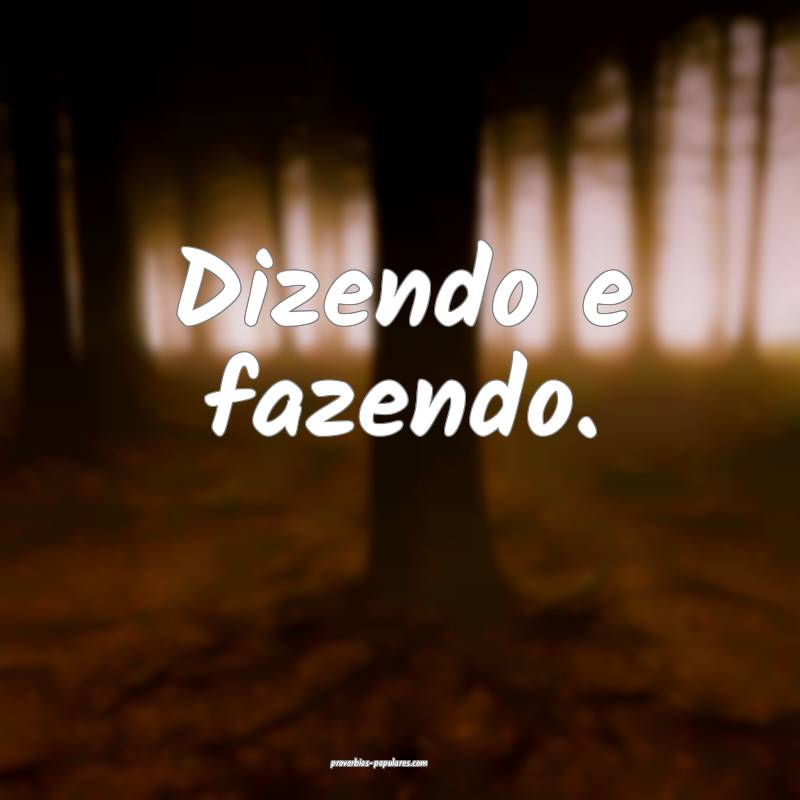 Dizendo e fazendo.
...