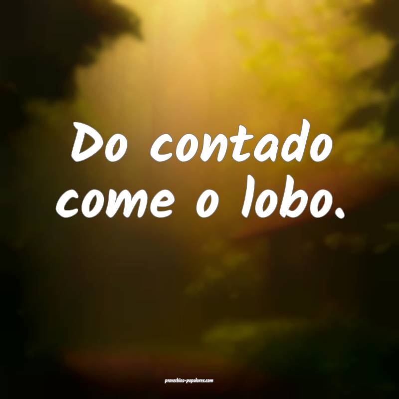 Do contado come o lobo.
...