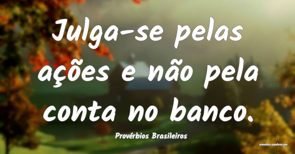 Provérbios Brasileiros - Julga-se pelas ações e ...