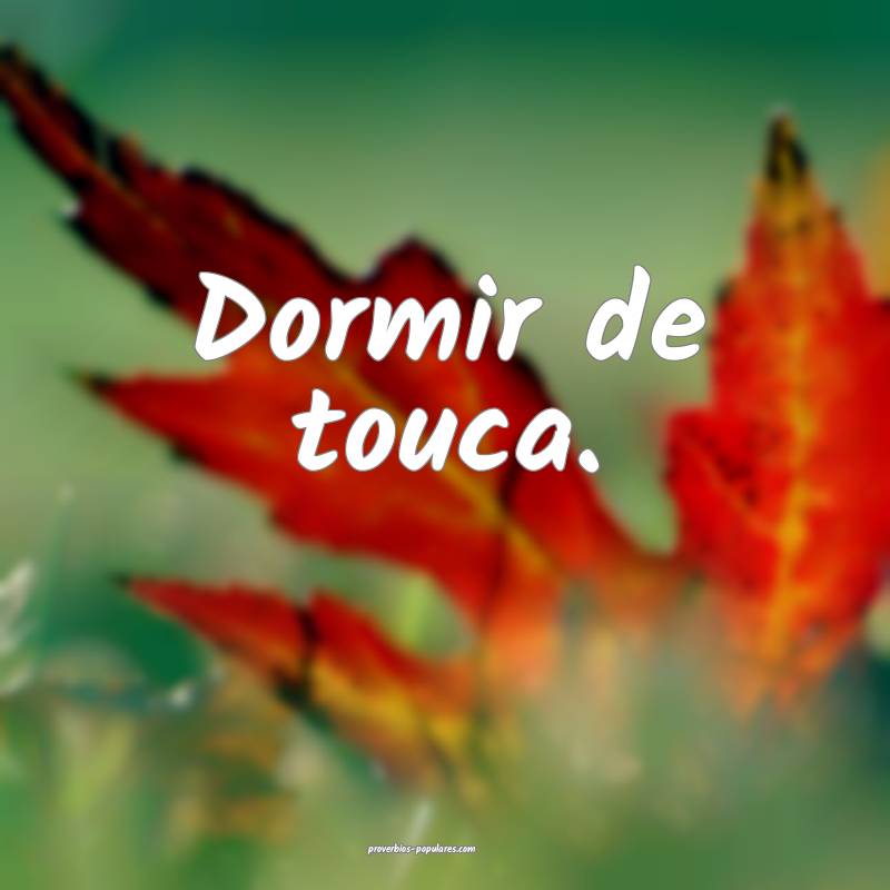 Dormir de touca.
...