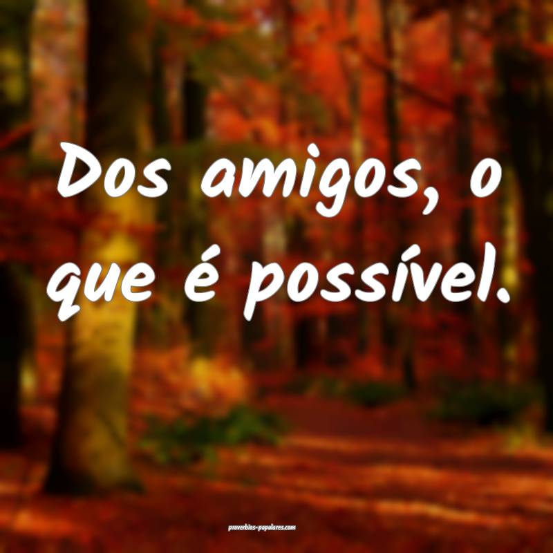 Dos amigos, o que é possível.
 ...