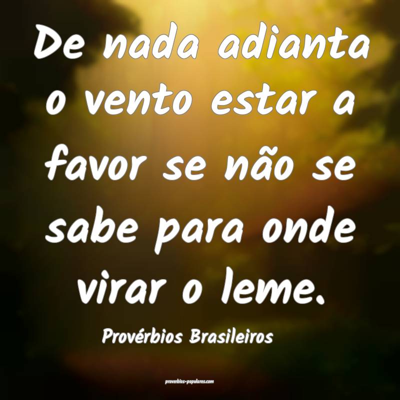 De nada adianta o vento estar a favor se não se sabe para onde virar ...