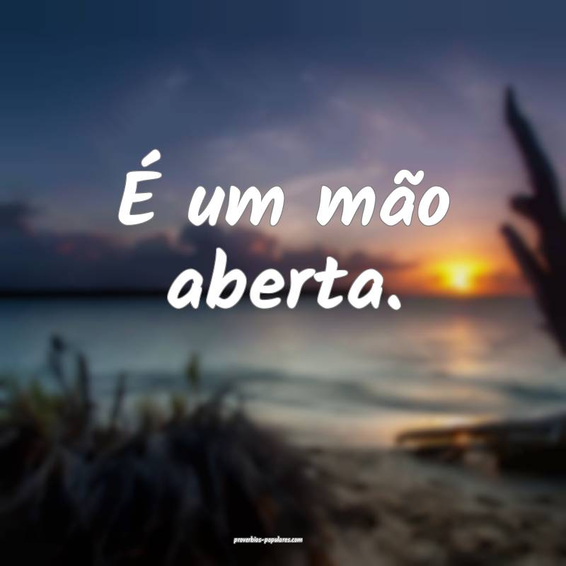 É um mão aberta.
 ...