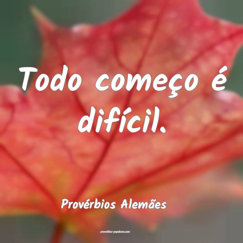 Todo começo é difícil.
...