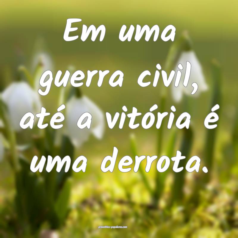 Em uma guerra civil, até a vitória é uma derrot ...