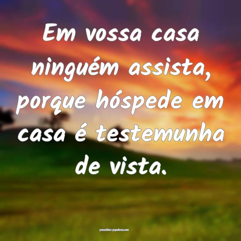 Em vossa casa ninguém assista, porque hóspede em casa é testemunha ...