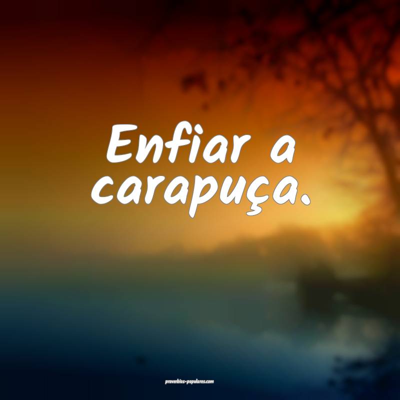 Enfiar a carapuça.
...