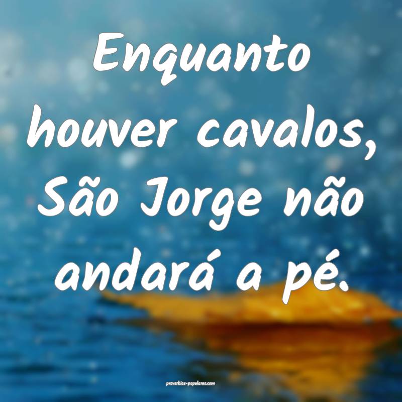 Enquanto houver cavalos, São Jorge não andará a ...