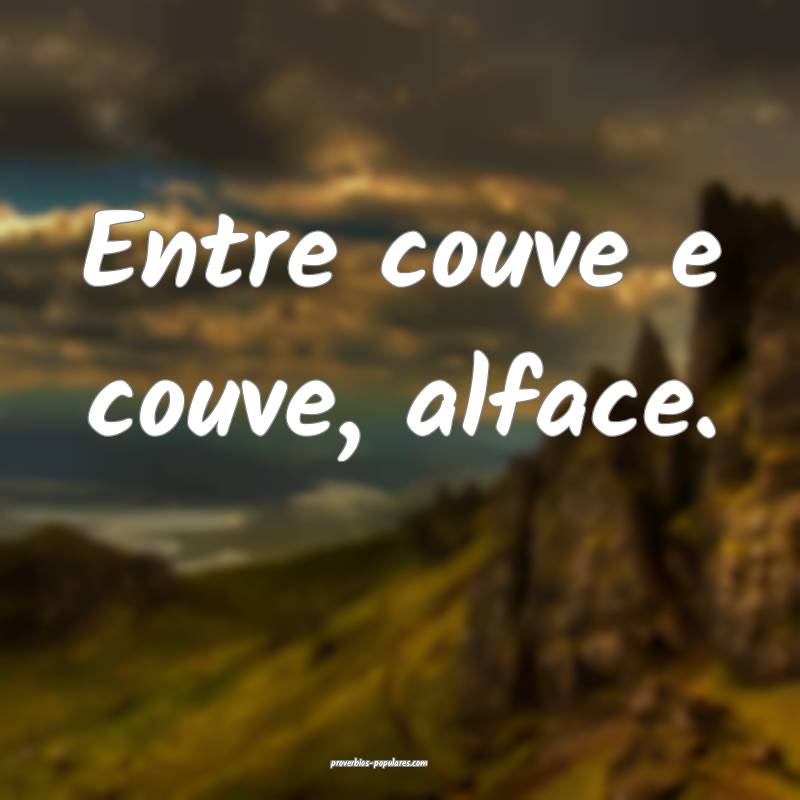 Entre couve e couve, alface.
...