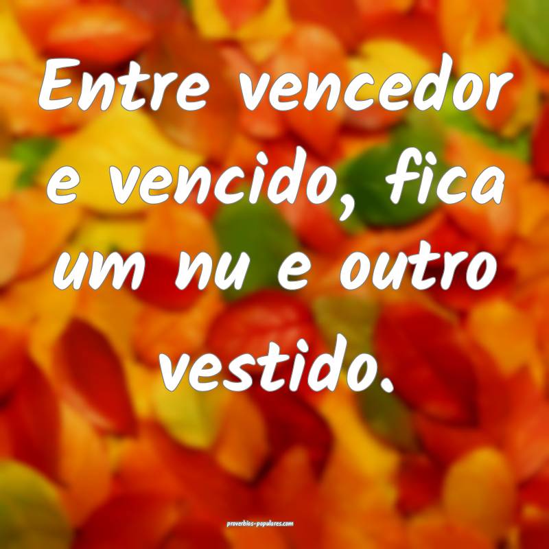 Entre vencedor e vencido, fica um nu e outro vesti ...