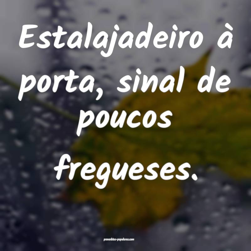 Estalajadeiro à porta, sinal de poucos fregueses.
...