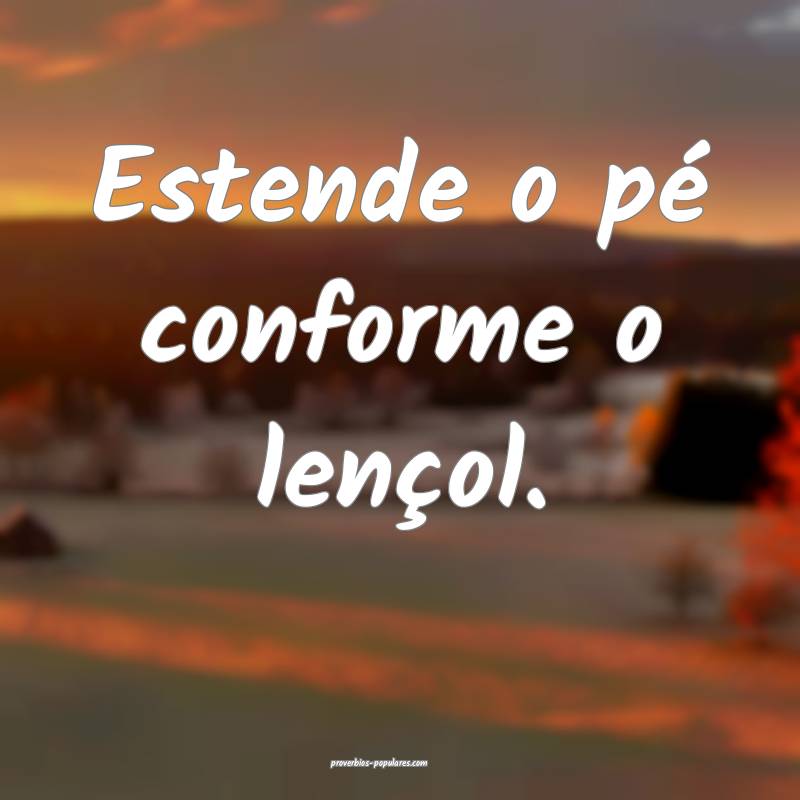 Estende o pé conforme o lençol.
 ...