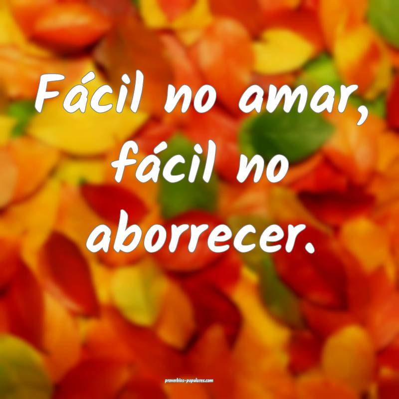 Fácil no amar, fácil no aborrecer.
...