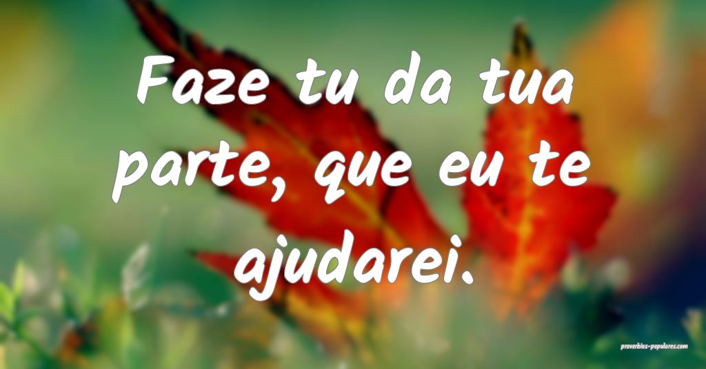 Faça a tua parte que eu te ajudarei”. - A Bíblia Não Diz