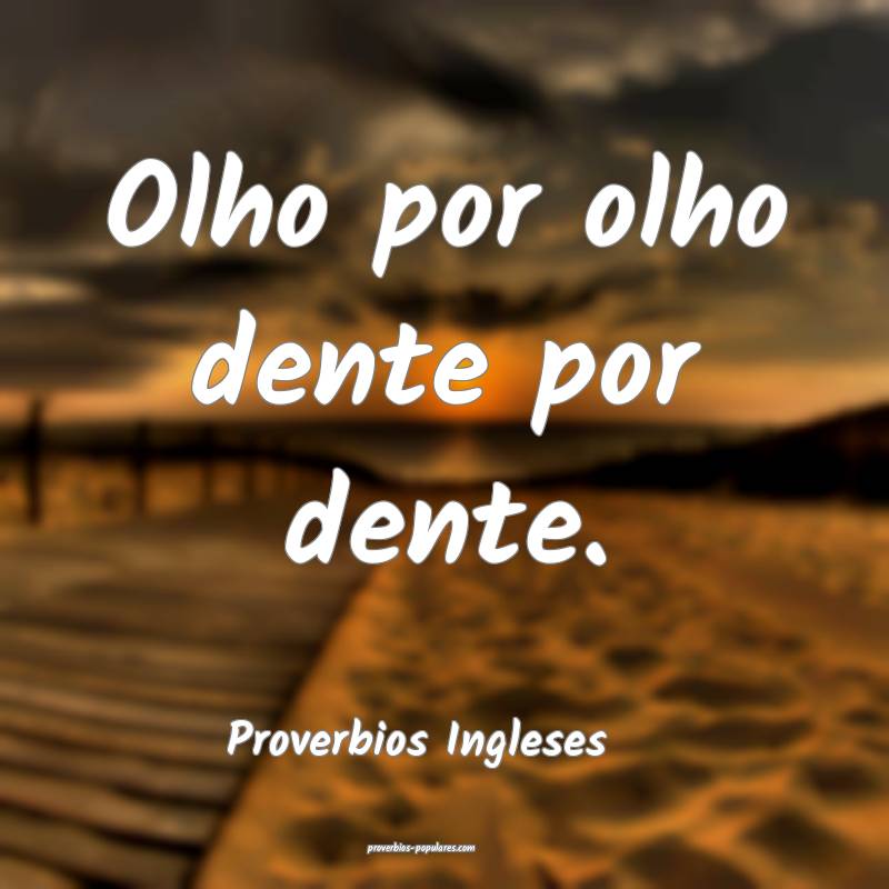 Olho por olho dente por dente. 
...