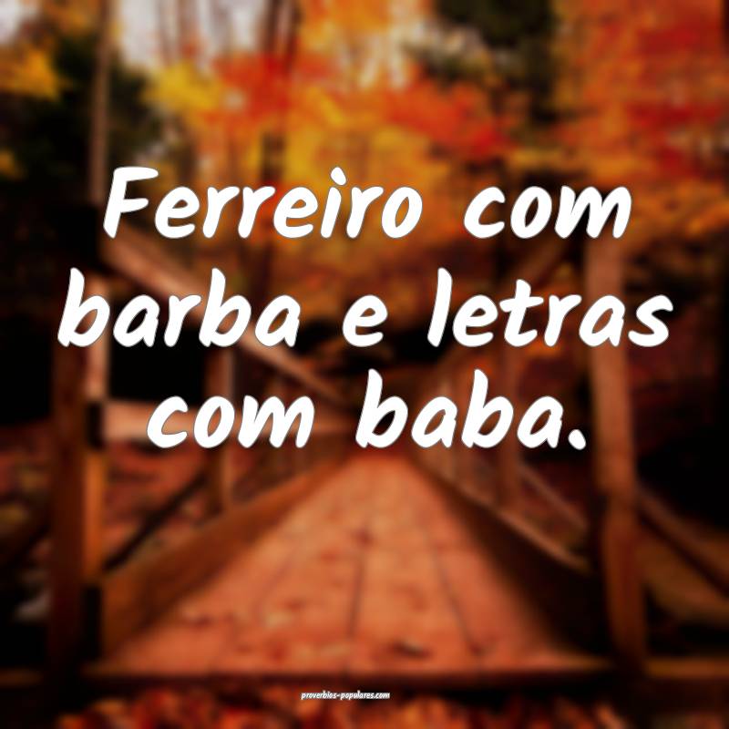 Ferreiro com barba e letras com baba.
...